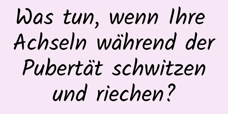 Was tun, wenn Ihre Achseln während der Pubertät schwitzen und riechen?