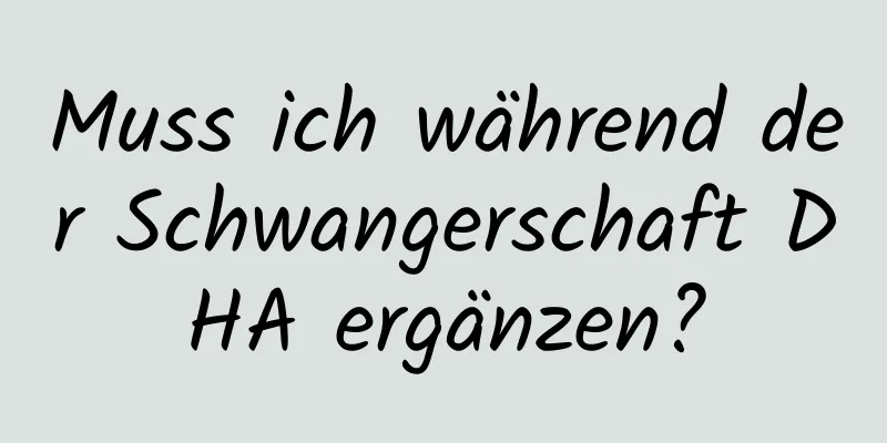 Muss ich während der Schwangerschaft DHA ergänzen?