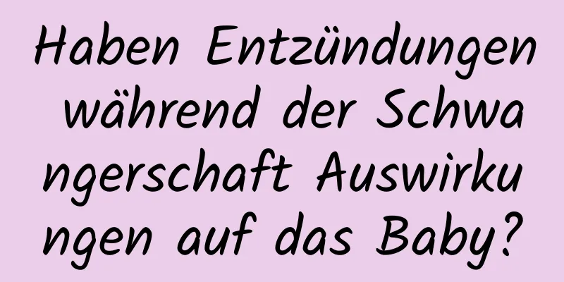 Haben Entzündungen während der Schwangerschaft Auswirkungen auf das Baby?