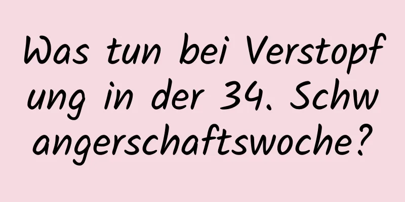 Was tun bei Verstopfung in der 34. Schwangerschaftswoche?