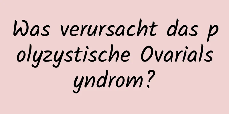 Was verursacht das polyzystische Ovarialsyndrom?