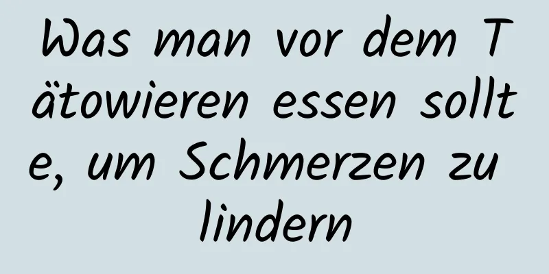 Was man vor dem Tätowieren essen sollte, um Schmerzen zu lindern