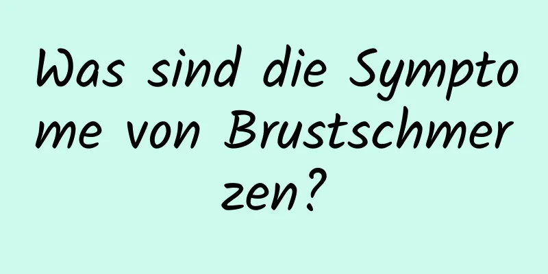 Was sind die Symptome von Brustschmerzen?