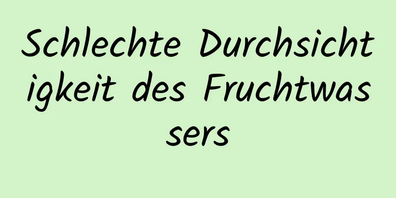 Schlechte Durchsichtigkeit des Fruchtwassers