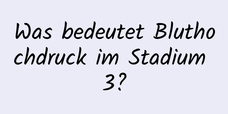 Was bedeutet Bluthochdruck im Stadium 3?