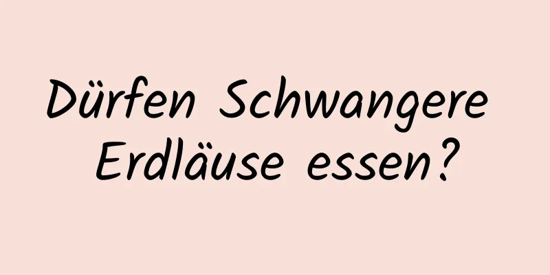 Dürfen Schwangere Erdläuse essen?