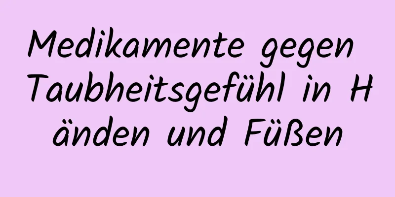 Medikamente gegen Taubheitsgefühl in Händen und Füßen