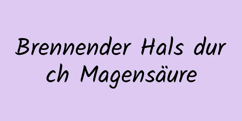 Brennender Hals durch Magensäure