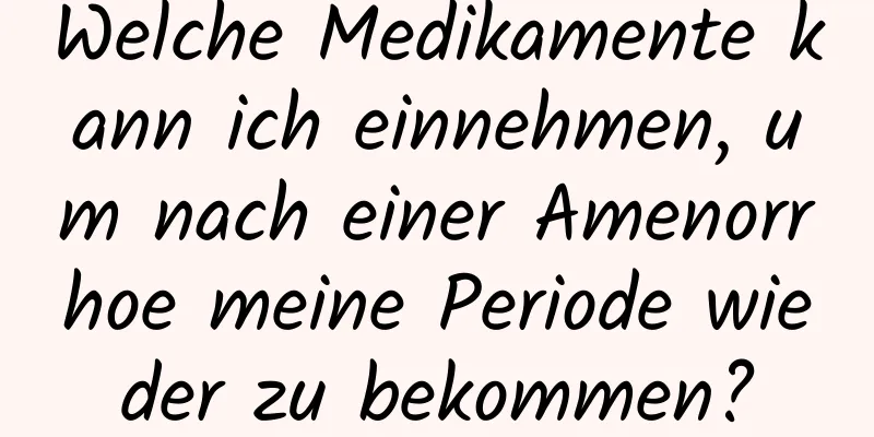 Welche Medikamente kann ich einnehmen, um nach einer Amenorrhoe meine Periode wieder zu bekommen?