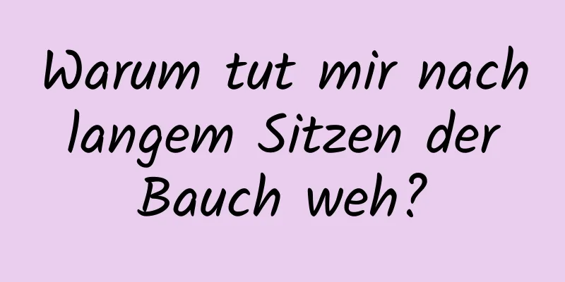 Warum tut mir nach langem Sitzen der Bauch weh?