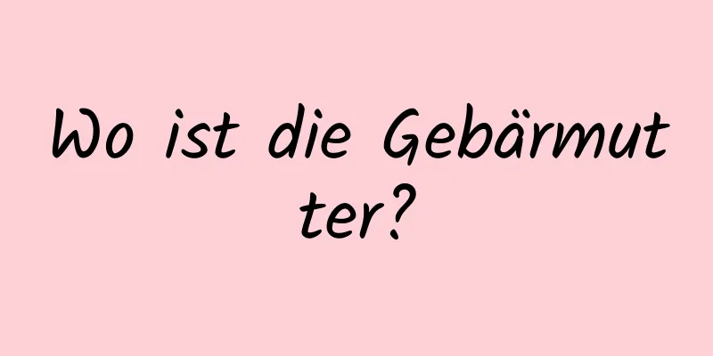 Wo ist die Gebärmutter?