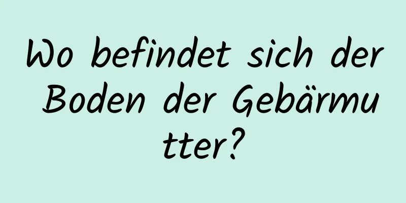 Wo befindet sich der Boden der Gebärmutter?