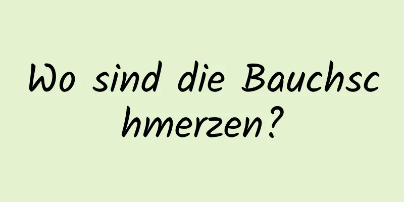 Wo sind die Bauchschmerzen?