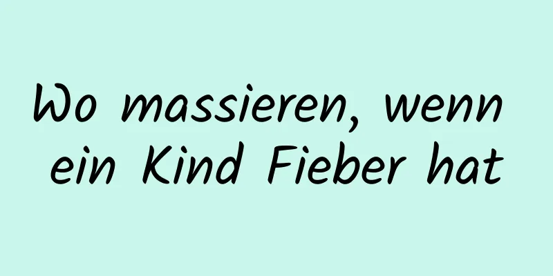 Wo massieren, wenn ein Kind Fieber hat