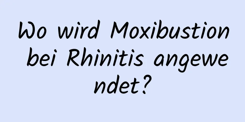 Wo wird Moxibustion bei Rhinitis angewendet?