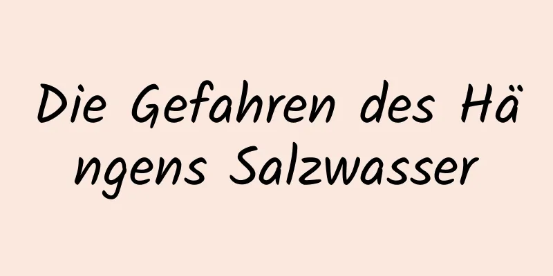 Die Gefahren des Hängens Salzwasser