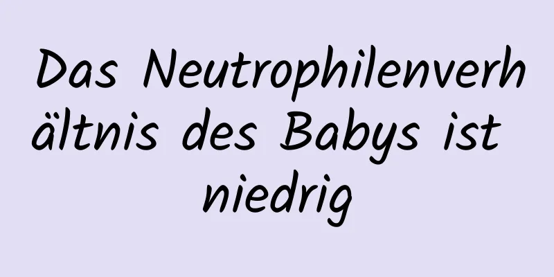 Das Neutrophilenverhältnis des Babys ist niedrig