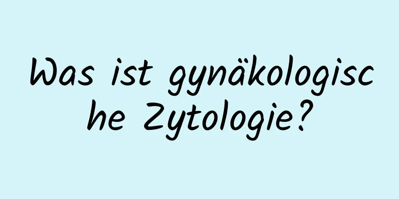 Was ist gynäkologische Zytologie?