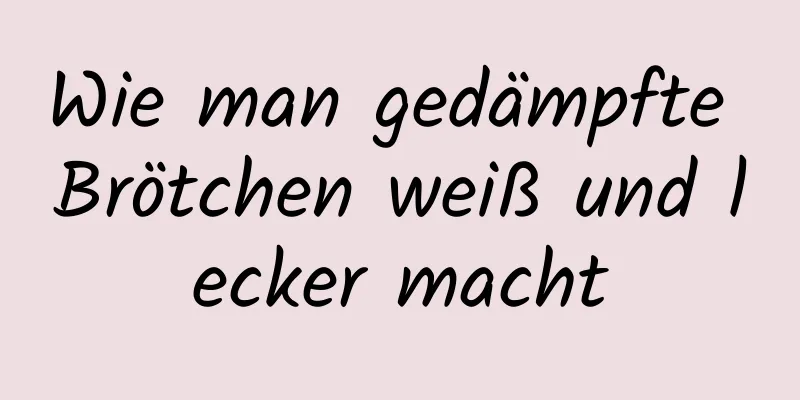 Wie man gedämpfte Brötchen weiß und lecker macht