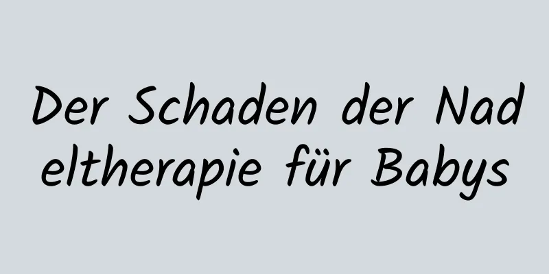 Der Schaden der Nadeltherapie für Babys