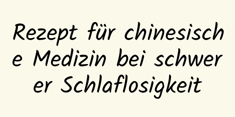 Rezept für chinesische Medizin bei schwerer Schlaflosigkeit