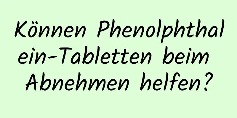 Können Phenolphthalein-Tabletten beim Abnehmen helfen?