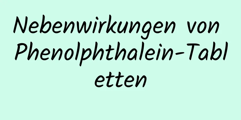 Nebenwirkungen von Phenolphthalein-Tabletten