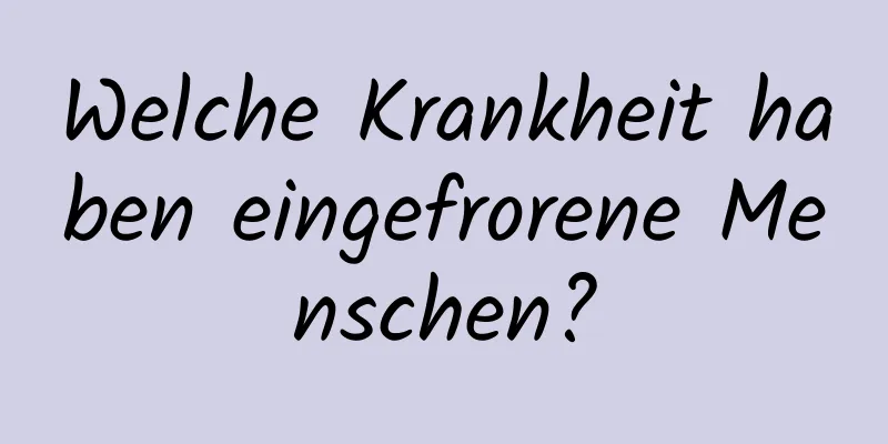 Welche Krankheit haben eingefrorene Menschen?