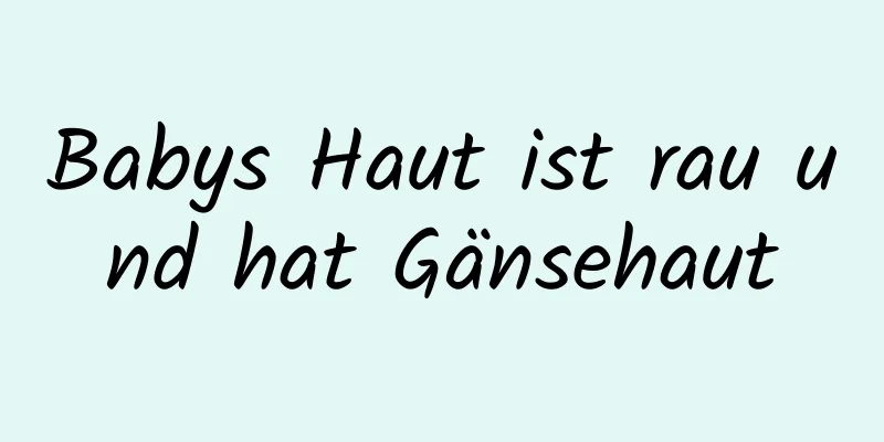 Babys Haut ist rau und hat Gänsehaut