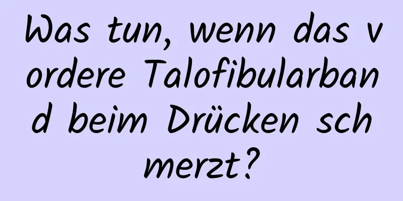 Was tun, wenn das vordere Talofibularband beim Drücken schmerzt?