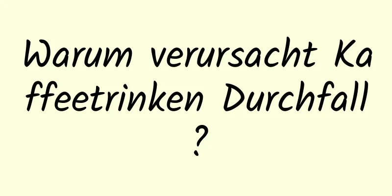 Warum verursacht Kaffeetrinken Durchfall?