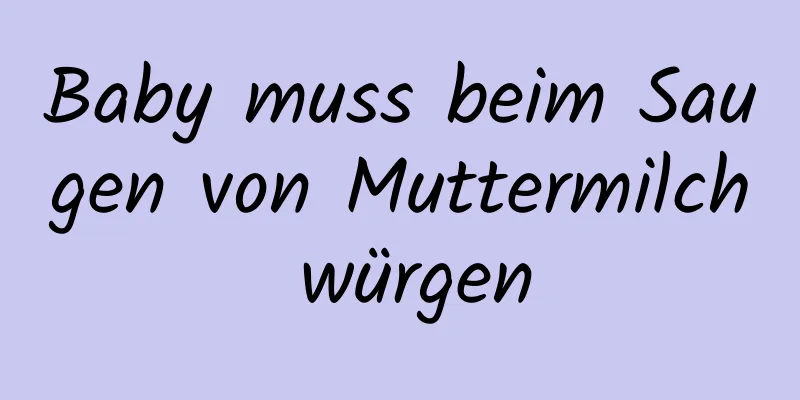 Baby muss beim Saugen von Muttermilch würgen