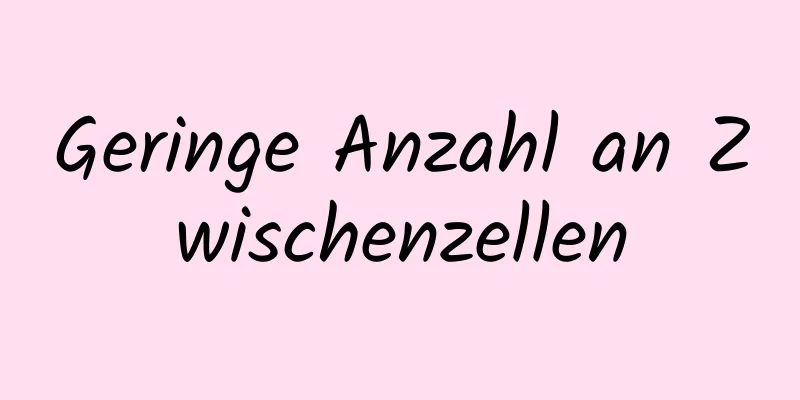 Geringe Anzahl an Zwischenzellen