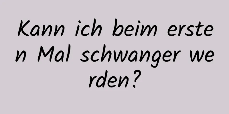 Kann ich beim ersten Mal schwanger werden?