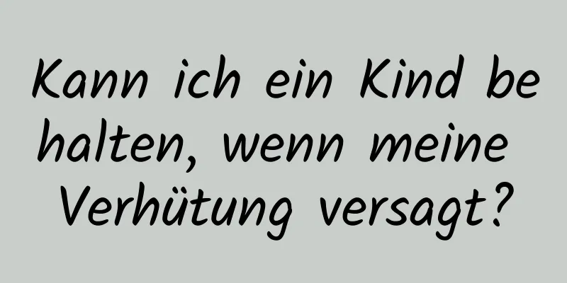 Kann ich ein Kind behalten, wenn meine Verhütung versagt?