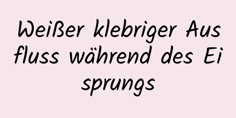 Weißer klebriger Ausfluss während des Eisprungs