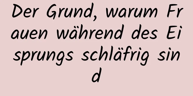 Der Grund, warum Frauen während des Eisprungs schläfrig sind