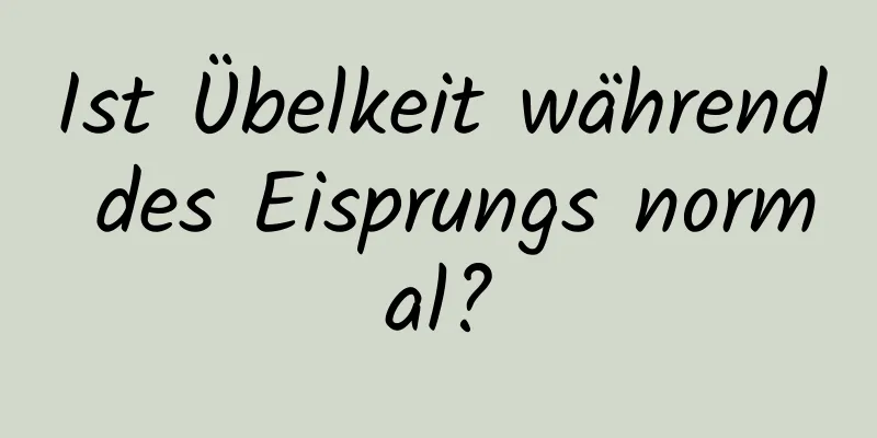 Ist Übelkeit während des Eisprungs normal?