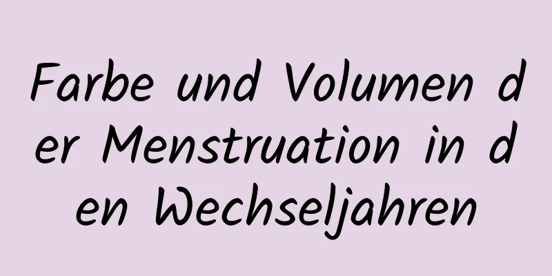 Farbe und Volumen der Menstruation in den Wechseljahren