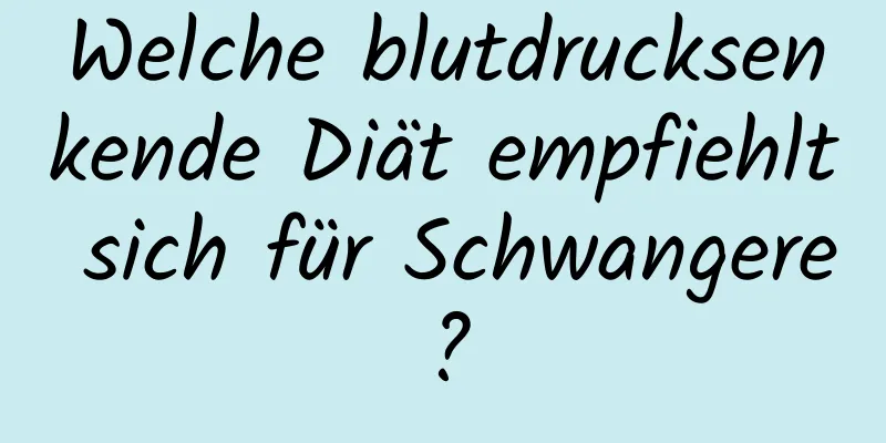 Welche blutdrucksenkende Diät empfiehlt sich für Schwangere?