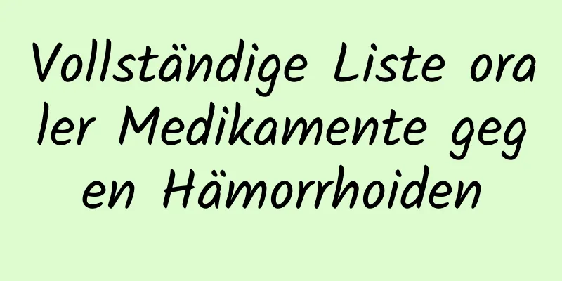 Vollständige Liste oraler Medikamente gegen Hämorrhoiden