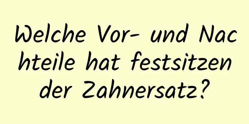 Welche Vor- und Nachteile hat festsitzender Zahnersatz?