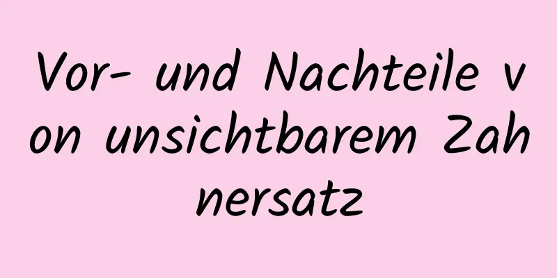 Vor- und Nachteile von unsichtbarem Zahnersatz