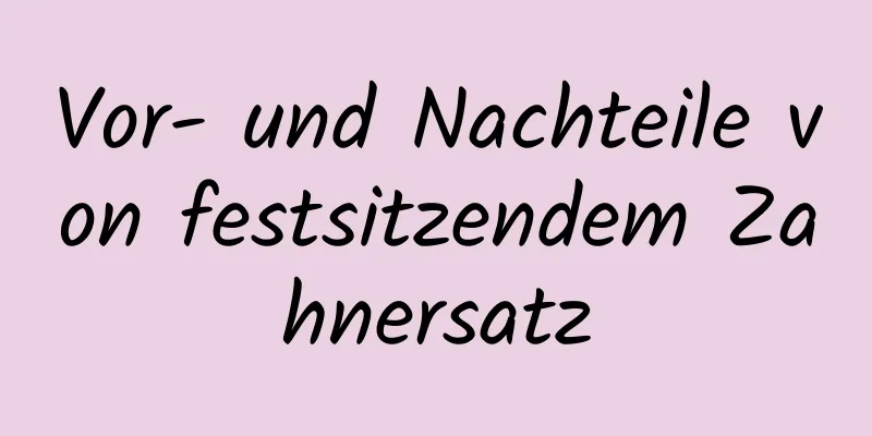 Vor- und Nachteile von festsitzendem Zahnersatz