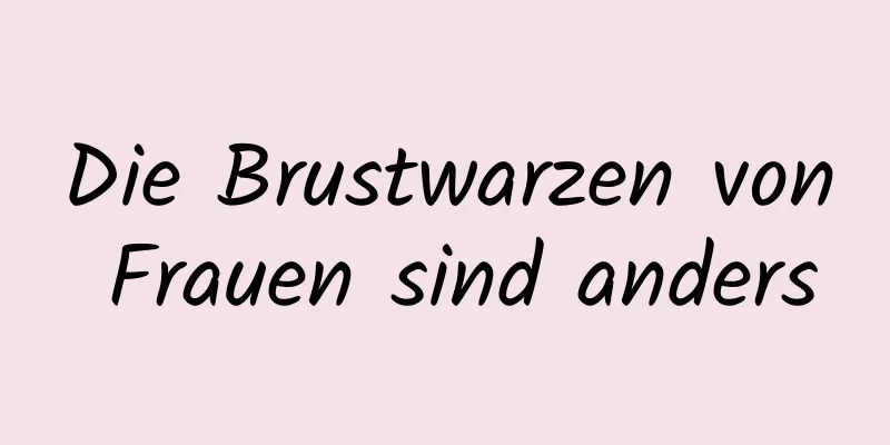 Die Brustwarzen von Frauen sind anders