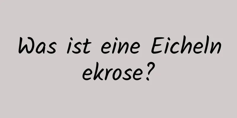 Was ist eine Eichelnekrose?