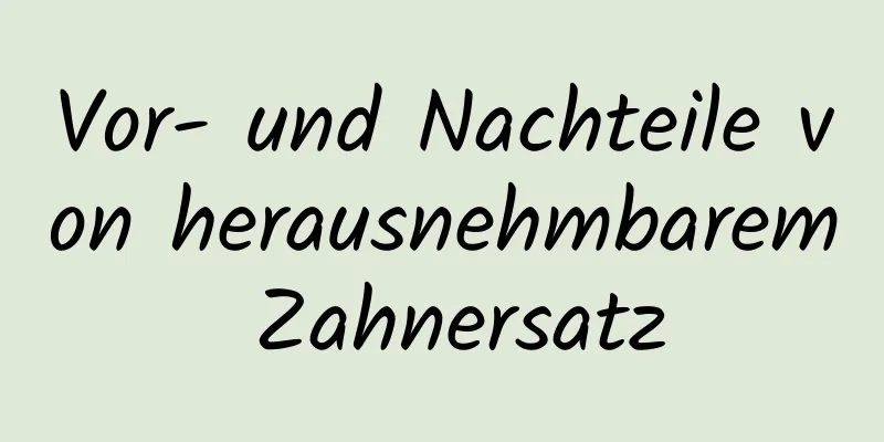 Vor- und Nachteile von herausnehmbarem Zahnersatz