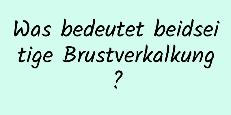 Was bedeutet beidseitige Brustverkalkung?