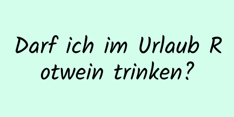 Darf ich im Urlaub Rotwein trinken?