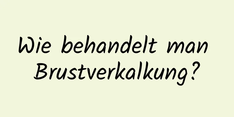 Wie behandelt man Brustverkalkung?